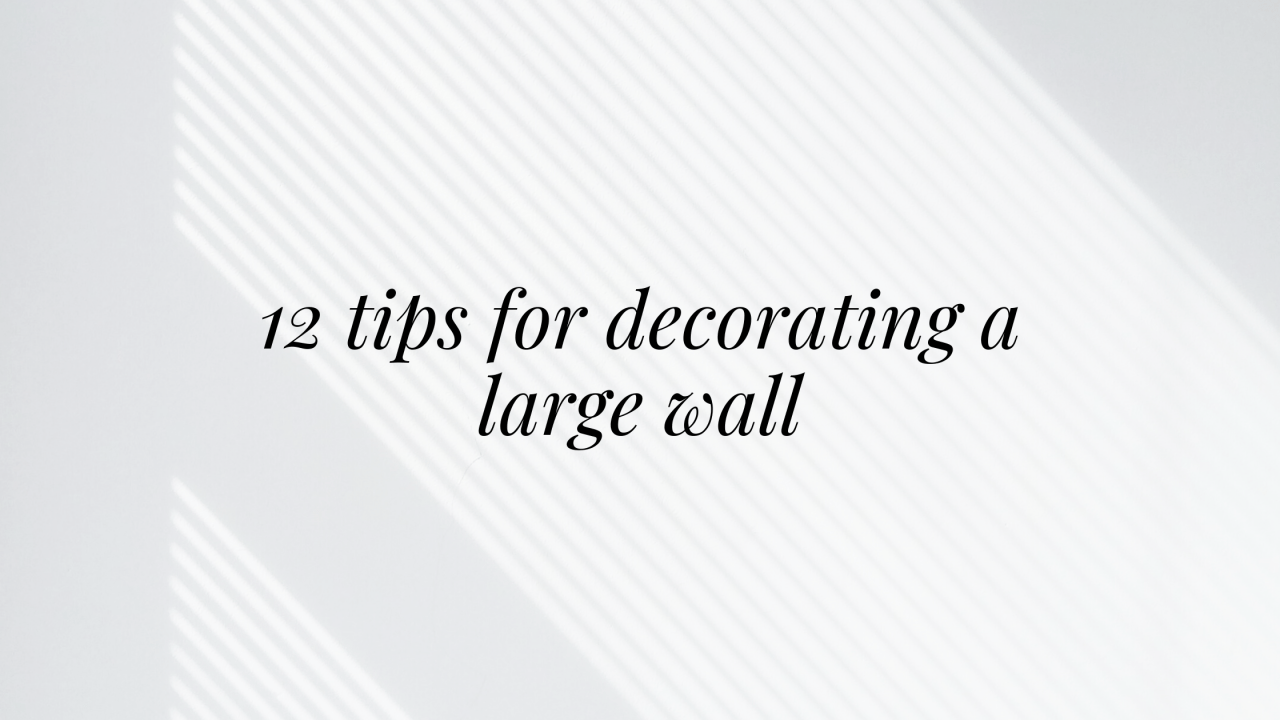 12 Tips for Decorating a Large Wall