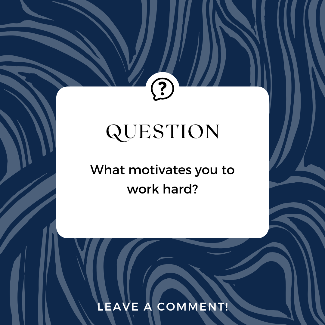 Question: What motivates you to work hard?