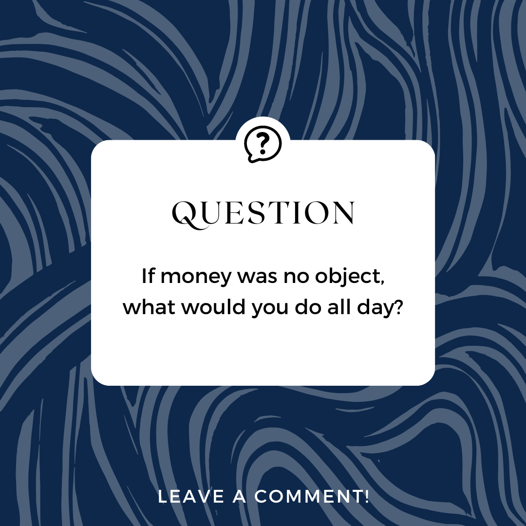 What would you do if money were no object?