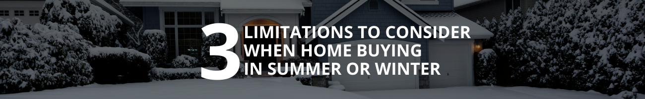 3 Limitations to Consider when Home Buying in Summer or Winter