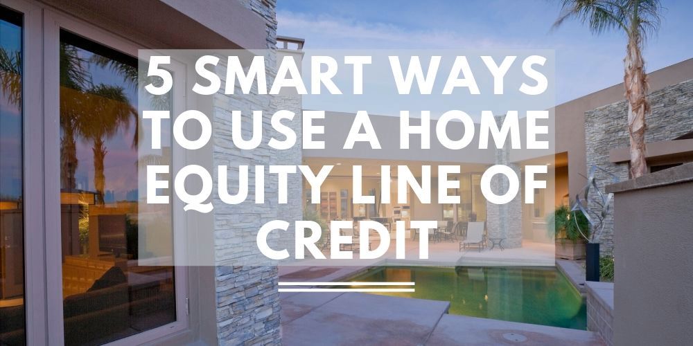 5 Smart Ways to Use a Home Equity Line of Credit