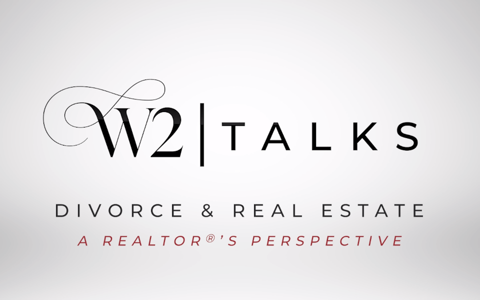 W2 TALKS: Divorce & Real Estate - What You Need to Know Now!