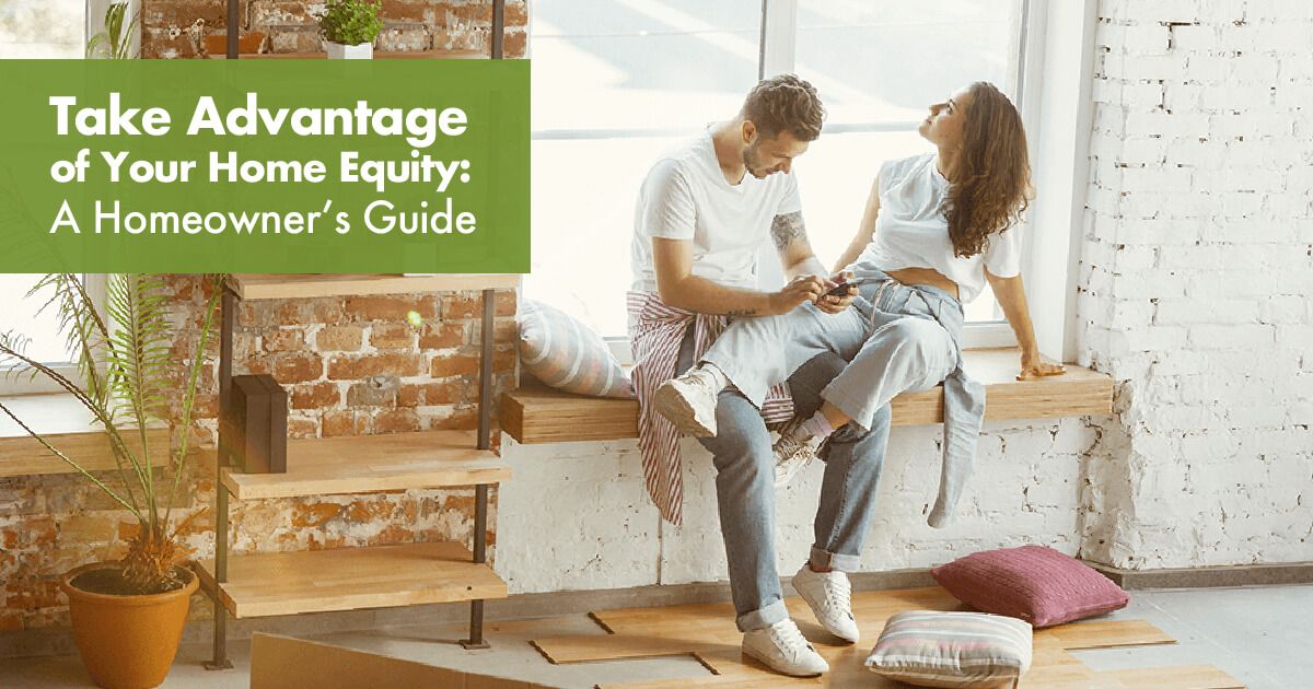 Take Advantage of Your Home Equity:  A Homeowner's Guide