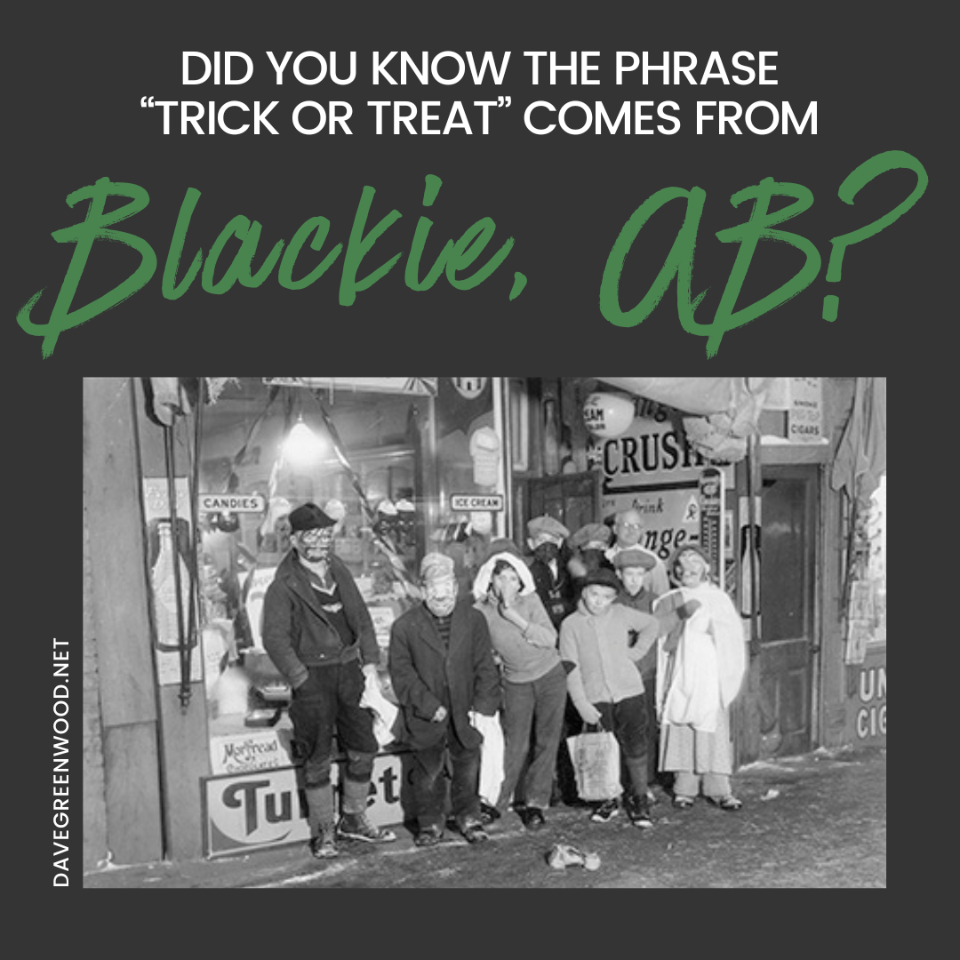 Did you know the phrase "Trick or Treat" comes from Blackie, AB?