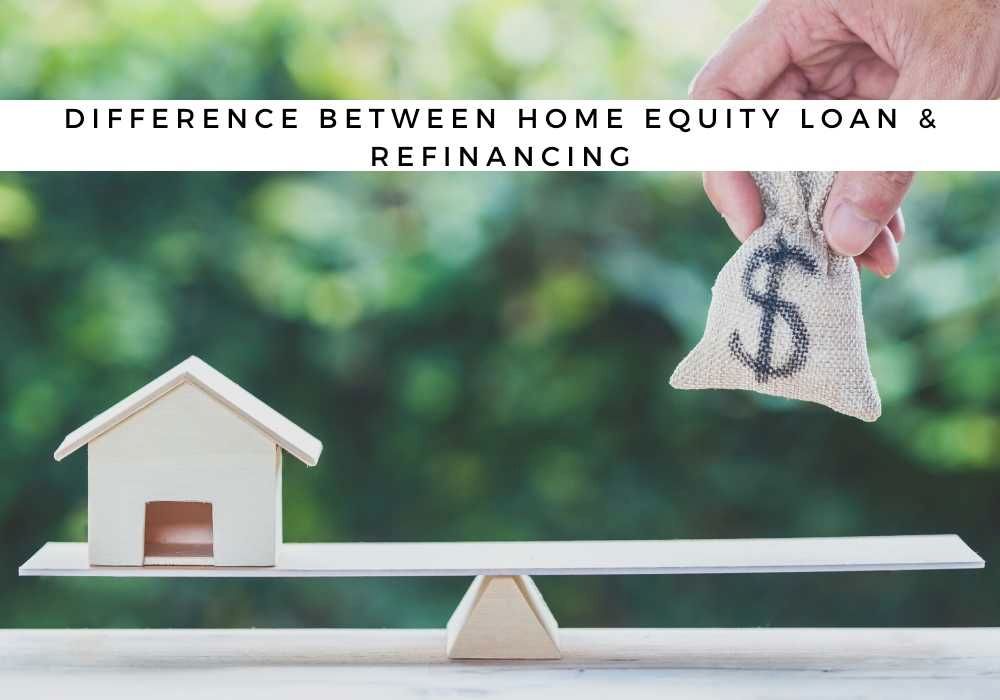 What is the Difference Between a Home Equity Loan and Refinancing? 