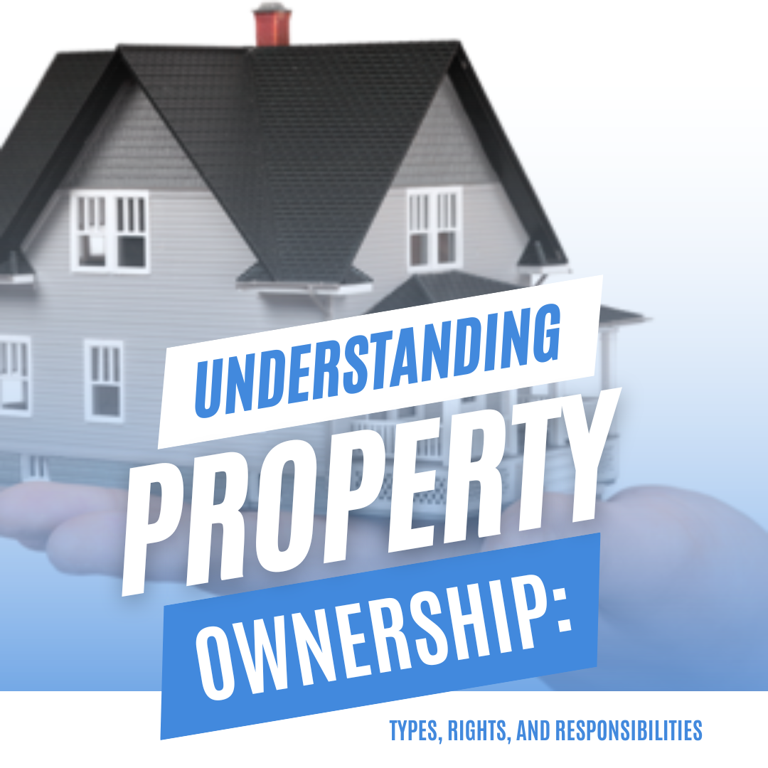 Understanding Property Ownership: Types, Rights, and Responsibilities