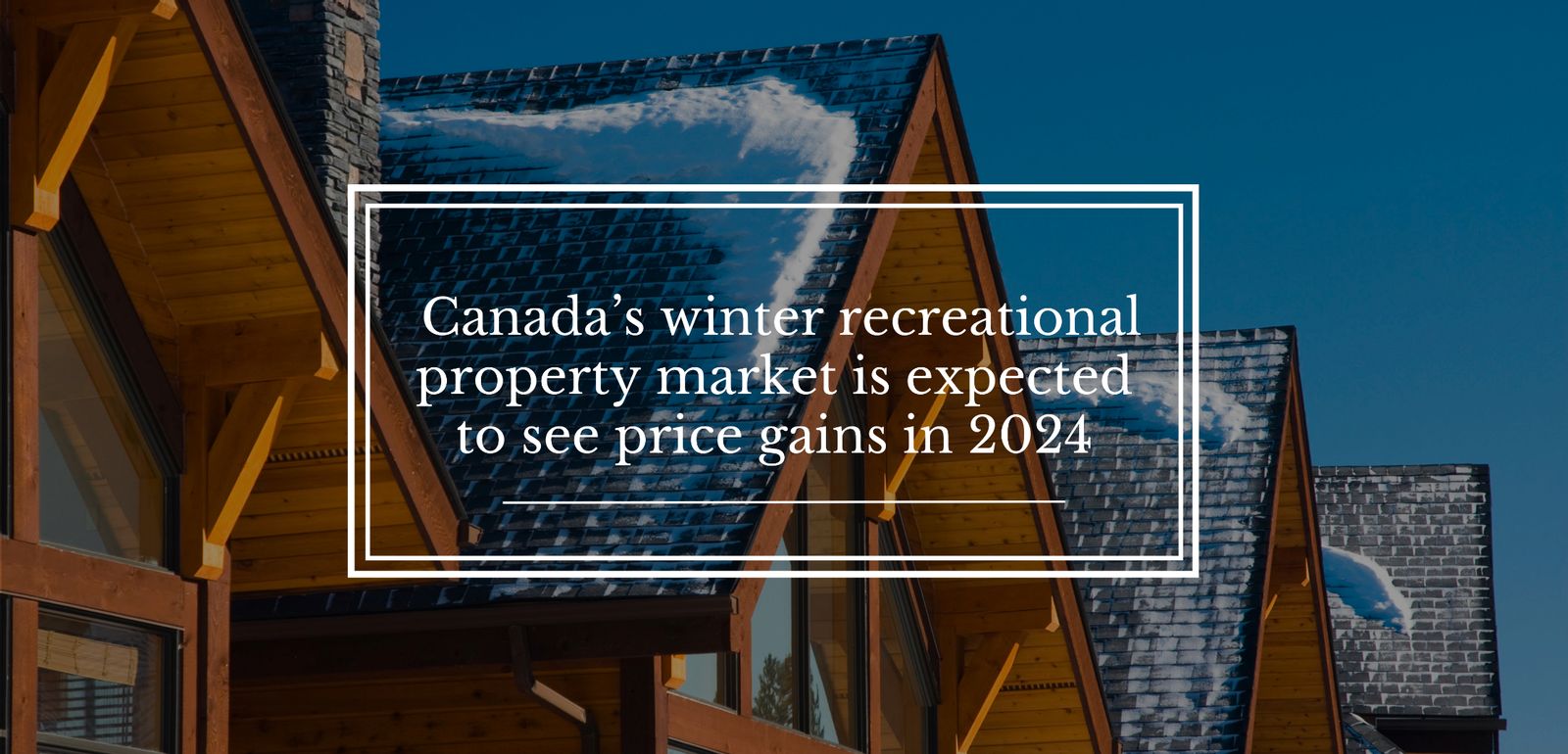 Despite softening activity, Canada’s winter recreational property market is expected to see price gains in 2024