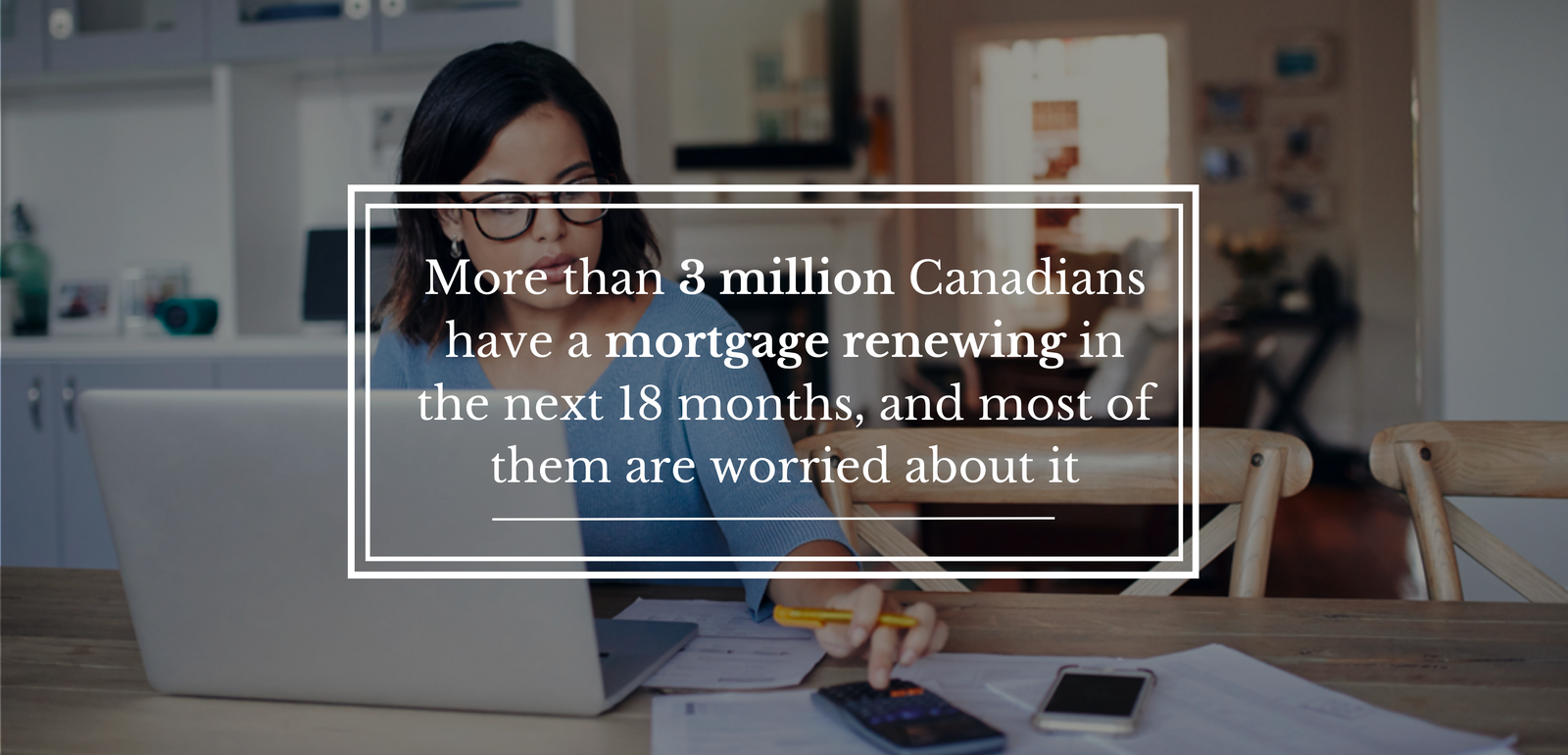More than 3 million Canadians have a mortgage renewing in the next 18 months, and most of them are worried about it