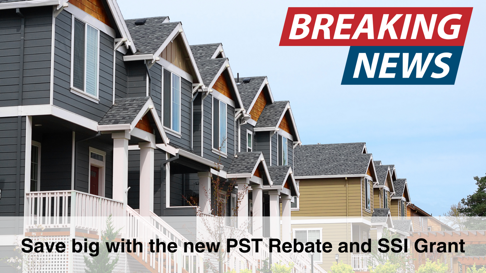 Exciting News: Learn About New Home Savings with the PST Rebate and SSI Grant!
