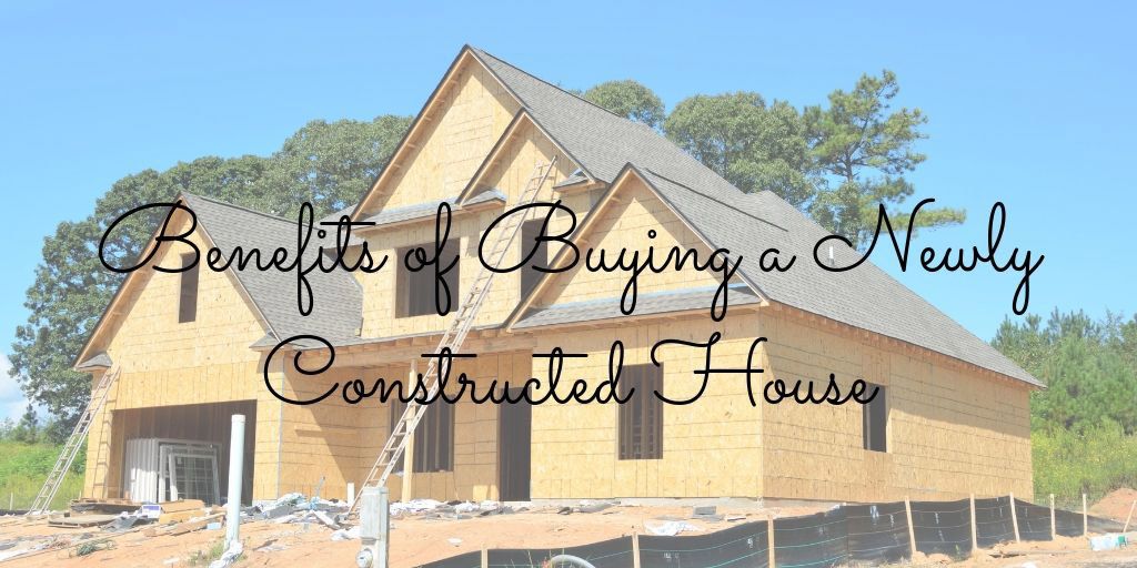 10 Benefits of Buying a Newly Constructed House