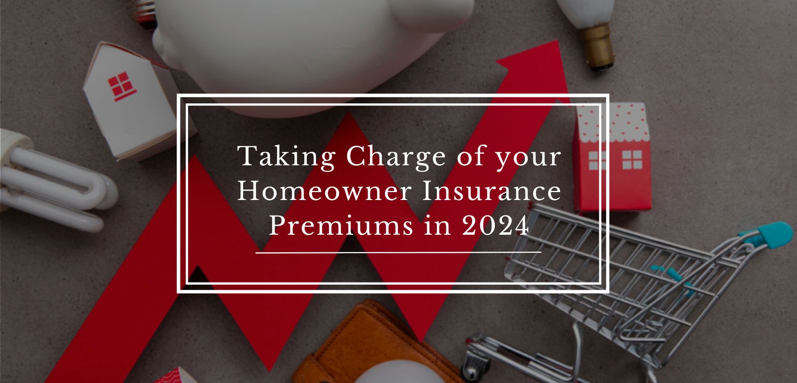 Empower Yourself: Taking Charge of your Homeowner Insurance Premiums in 2024