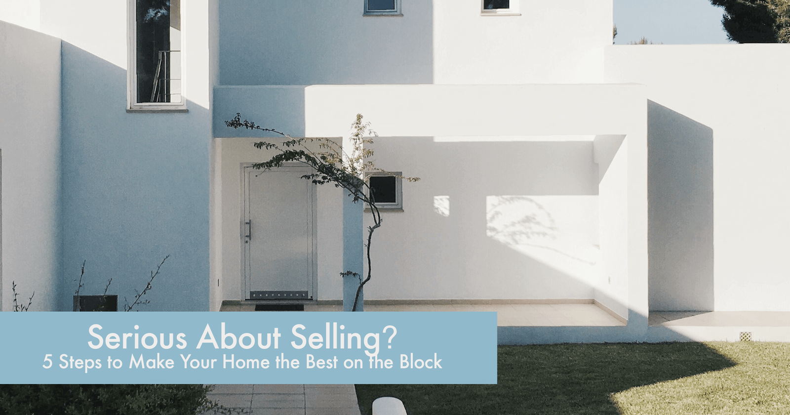 Serious About Selling - 5 Steps to Make Your Home the Best on the Block