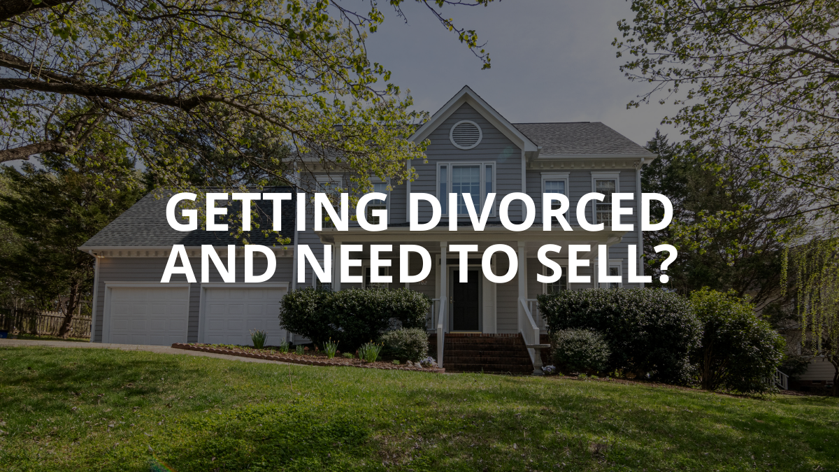 Getting Divorced and Need to Sell?