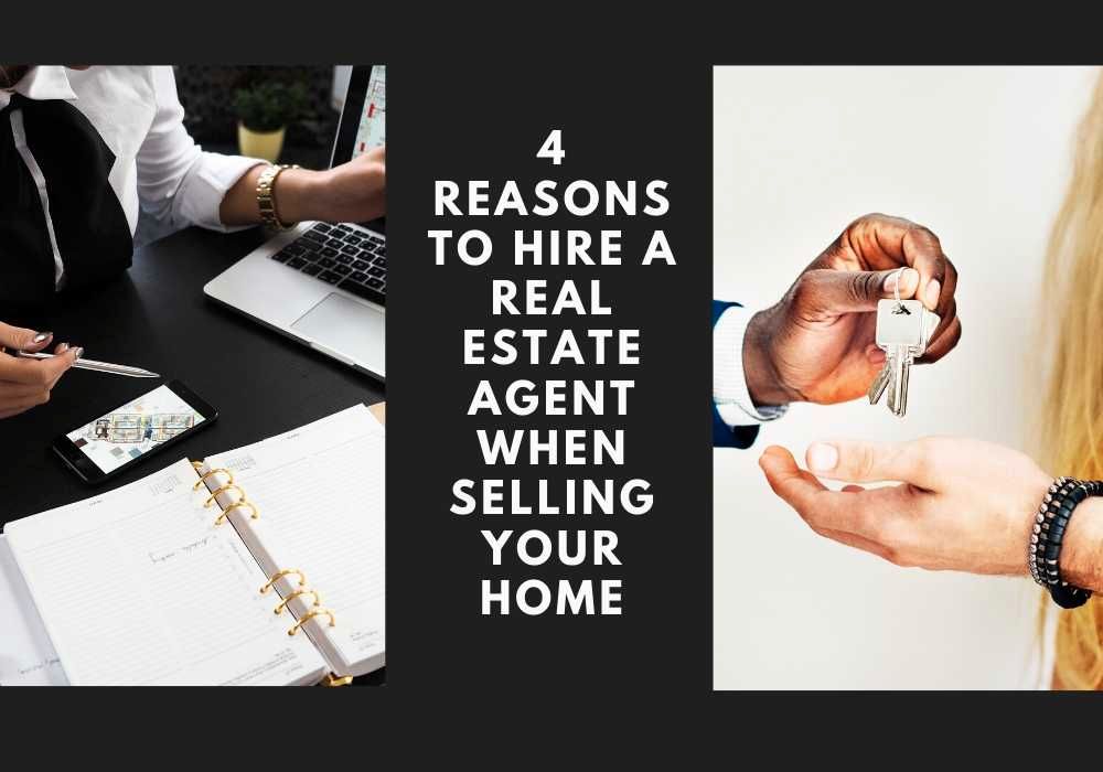 4 Reasons to Hire a Real Estate Agent When Selling Your Home